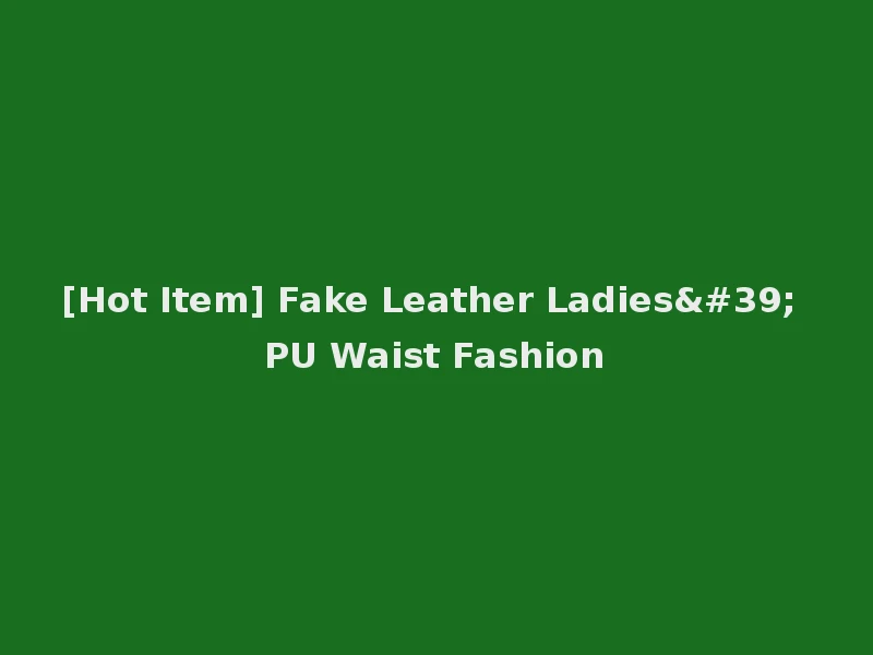 [Hot Item] Fake Leather Ladies' PU Waist Fashion