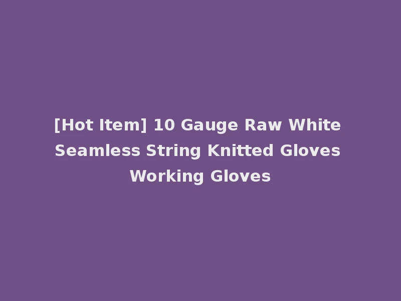 [Hot Item] 10 Gauge Raw White Seamless String Knitted Gloves Working Gloves