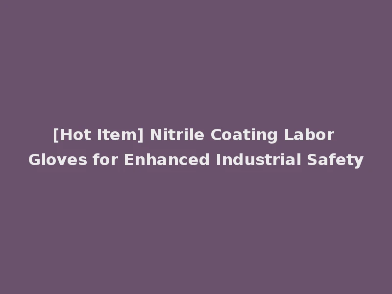 [Hot Item] Nitrile Coating Labor Gloves for Enhanced Industrial Safety