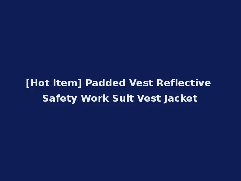 [Hot Item] Padded Vest Reflective Safety Work Suit Vest Jacket