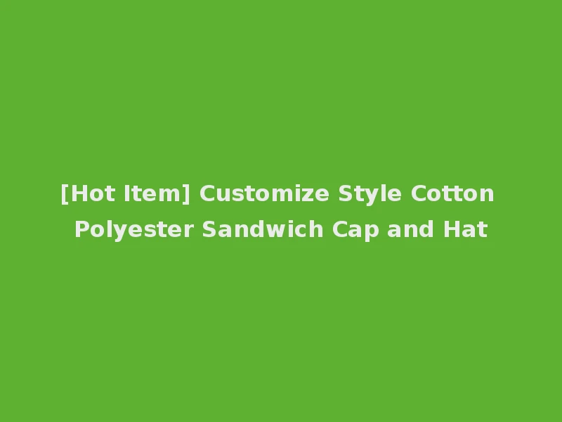 [Hot Item] Customize Style Cotton Polyester Sandwich Cap and Hat