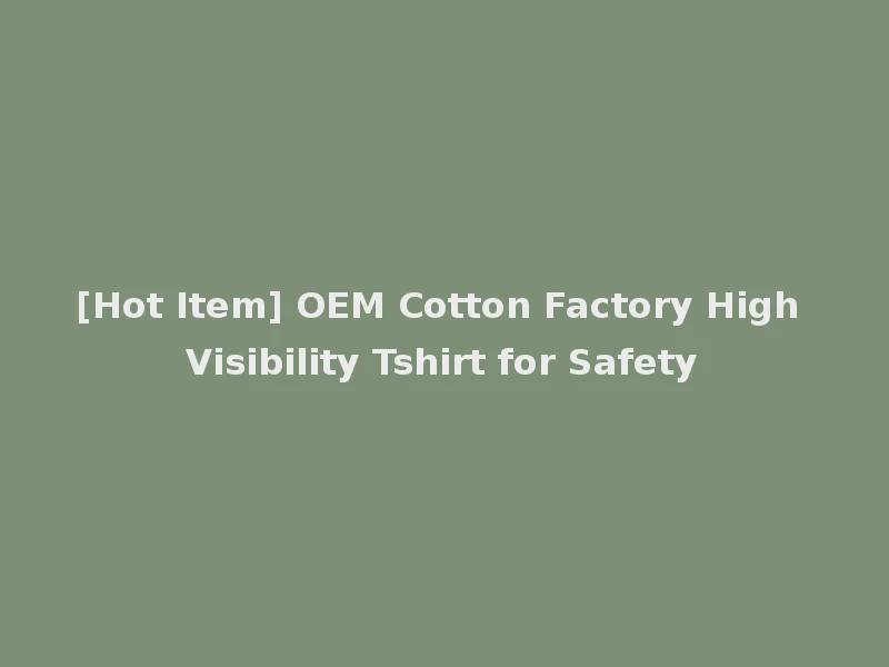 [Hot Item] OEM Cotton Factory High Visibility Tshirt for Safety