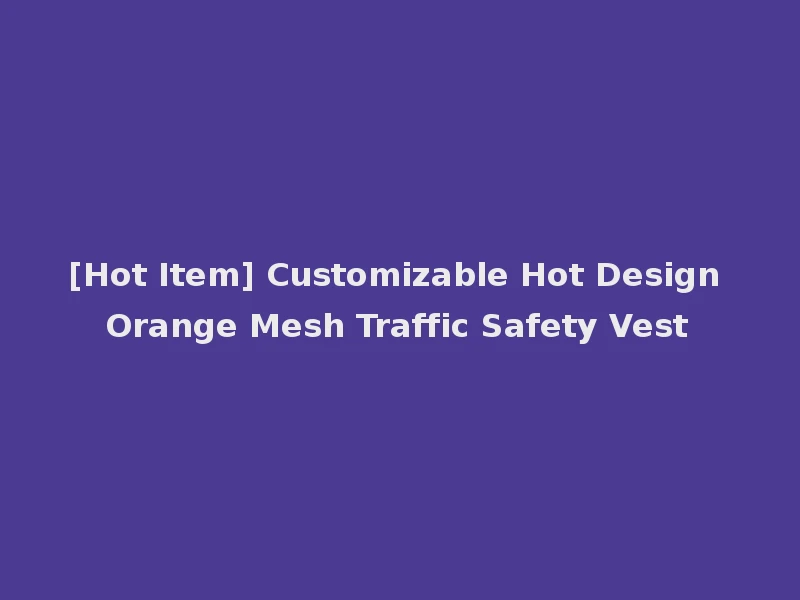 [Hot Item] Customizable Hot Design Orange Mesh Traffic Safety Vest
