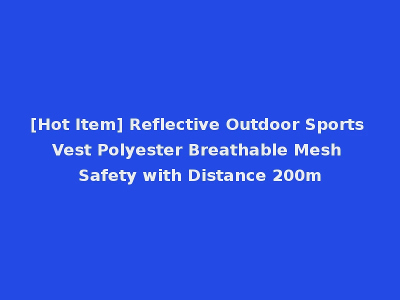 [Hot Item] Reflective Outdoor Sports Vest Polyester Breathable Mesh Safety with Distance 200m