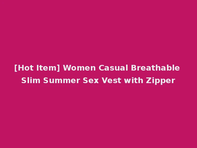 [Hot Item] Women Casual Breathable Slim Summer Sex Vest with Zipper
