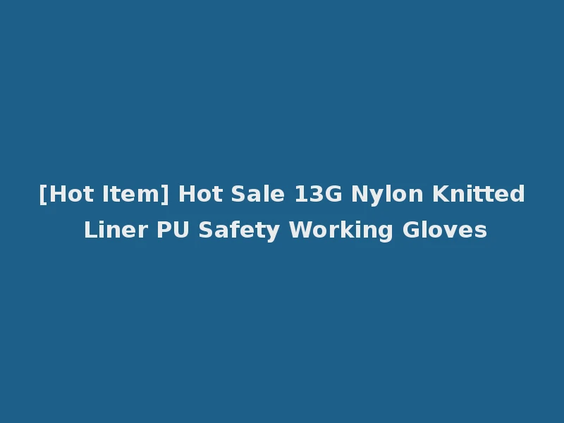 [Hot Item] Hot Sale 13G Nylon Knitted Liner PU Safety Working Gloves