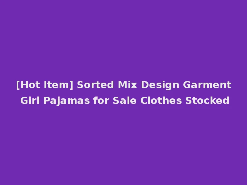 [Hot Item] Sorted Mix Design Garment Girl Pajamas for Sale Clothes Stocked