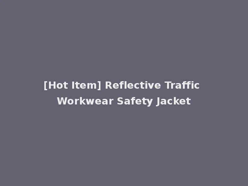 [Hot Item] Reflective Traffic Workwear Safety Jacket
