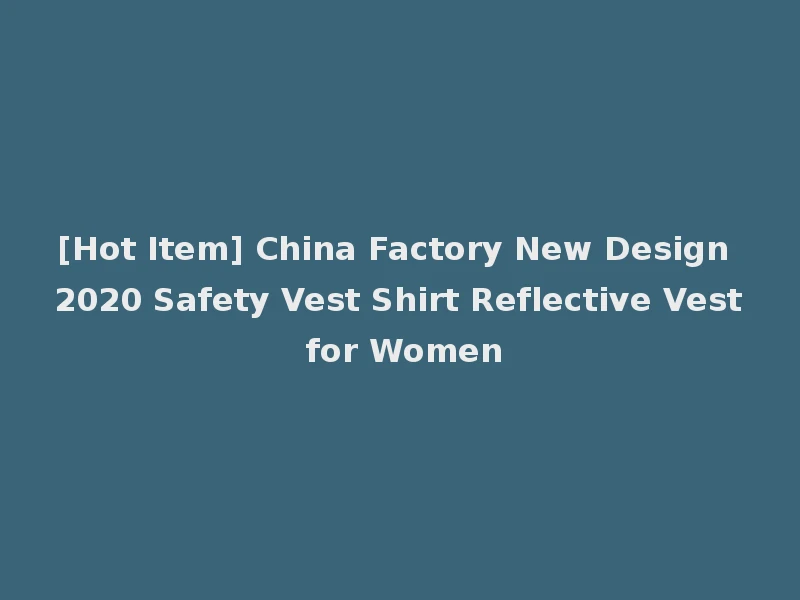 [Hot Item] China Factory New Design 2020 Safety Vest Shirt Reflective Vest for Women