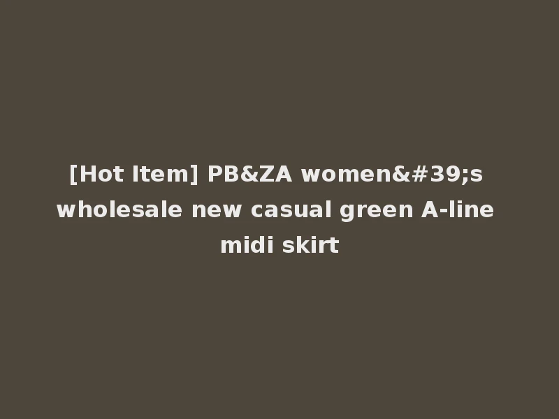 [Hot Item] PB&ZA women's wholesale new casual green A-line midi skirt