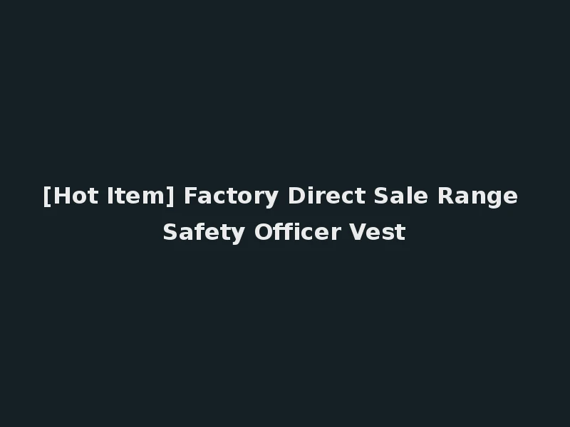 [Hot Item] Factory Direct Sale Range Safety Officer Vest