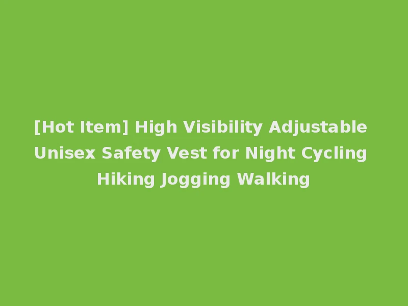 [Hot Item] High Visibility Adjustable Unisex Safety Vest for Night Cycling Hiking Jogging Walking