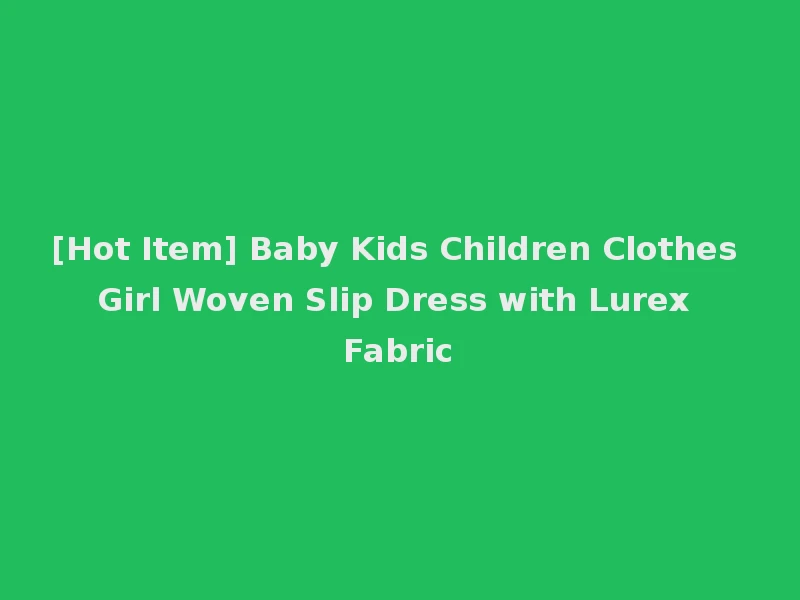 [Hot Item] Baby Kids Children Clothes Girl Woven Slip Dress with Lurex Fabric