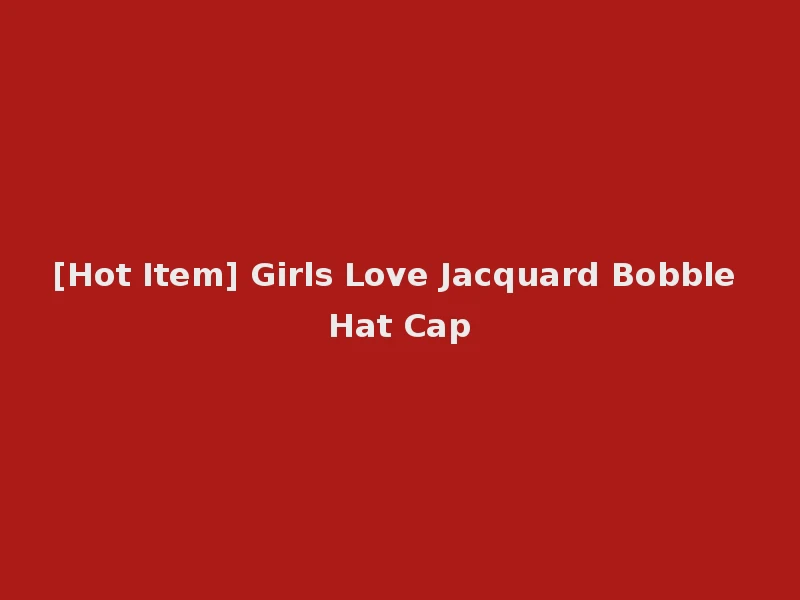 [Hot Item] Girls Love Jacquard Bobble Hat Cap