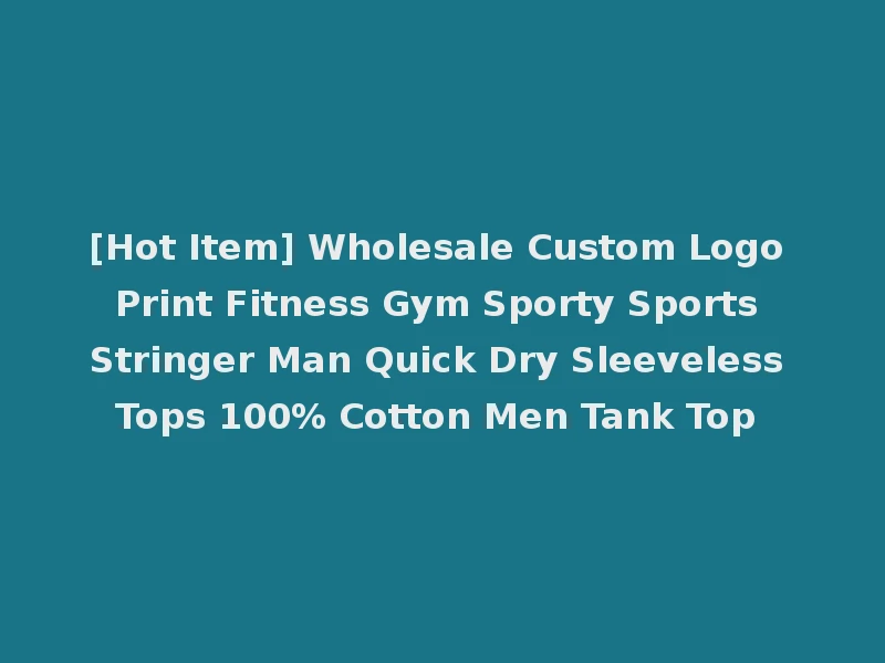 [Hot Item] Wholesale Custom Logo Print Fitness Gym Sporty Sports Stringer Man Quick Dry Sleeveless Tops 100% Cotton Men Tank Top