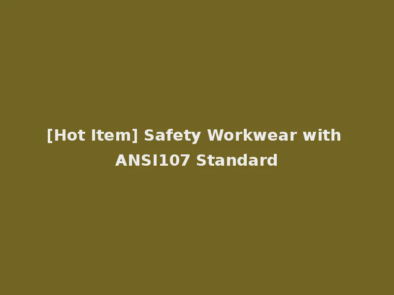 [Hot Item] Safety Workwear with ANSI107 Standard