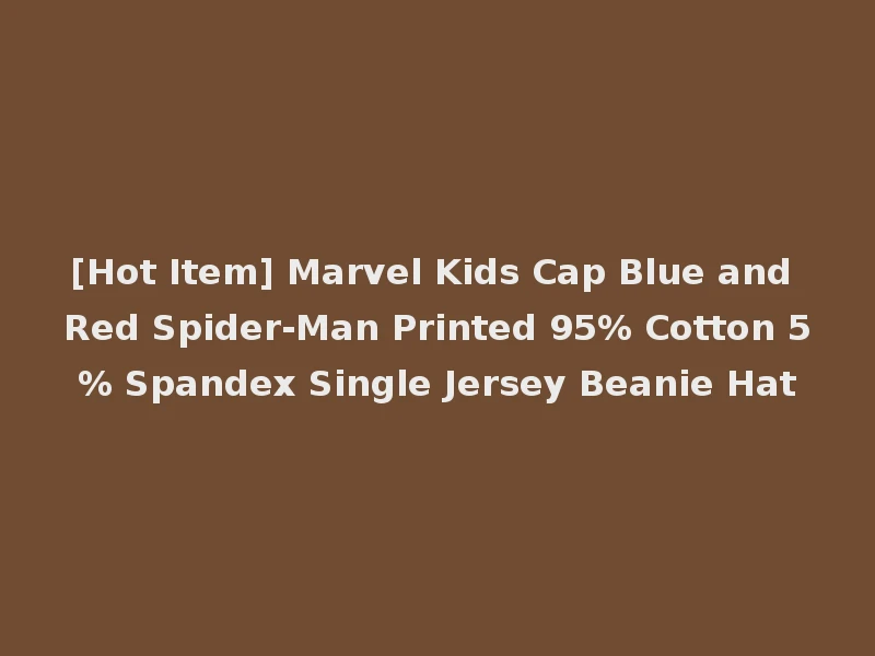 [Hot Item] Marvel Kids Cap Blue and Red Spider-Man Printed 95% Cotton 5% Spandex Single Jersey Beanie Hat
