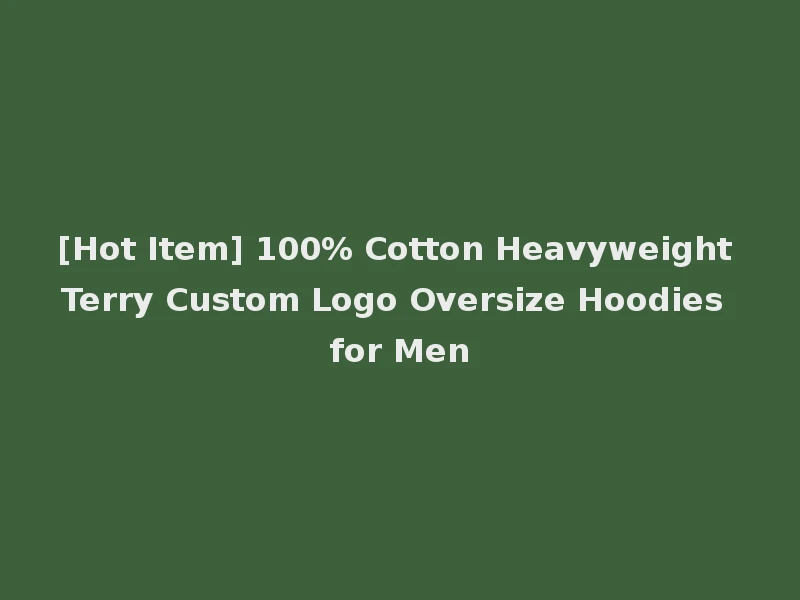 [Hot Item] 100% Cotton Heavyweight Terry Custom Logo Oversize Hoodies for Men