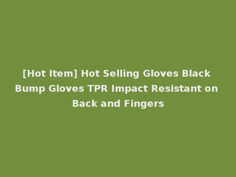 [Hot Item] Hot Selling Gloves Black Bump Gloves TPR Impact Resistant on Back and Fingers