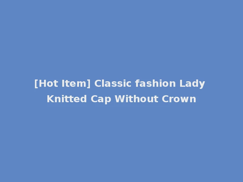 [Hot Item] Classic fashion Lady Knitted Cap Without Crown