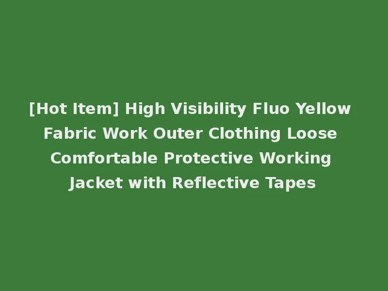 [Hot Item] High Visibility Fluo Yellow Fabric Work Outer Clothing Loose Comfortable Protective Working Jacket with Reflective Tapes