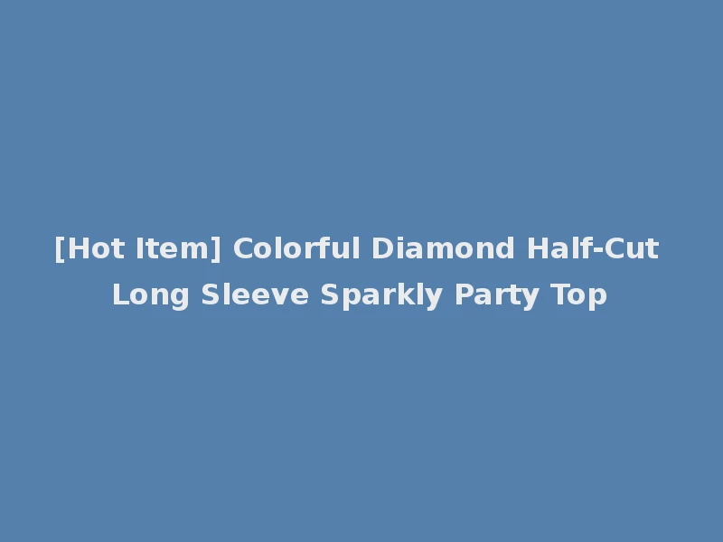 [Hot Item] Colorful Diamond Half-Cut Long Sleeve Sparkly Party Top