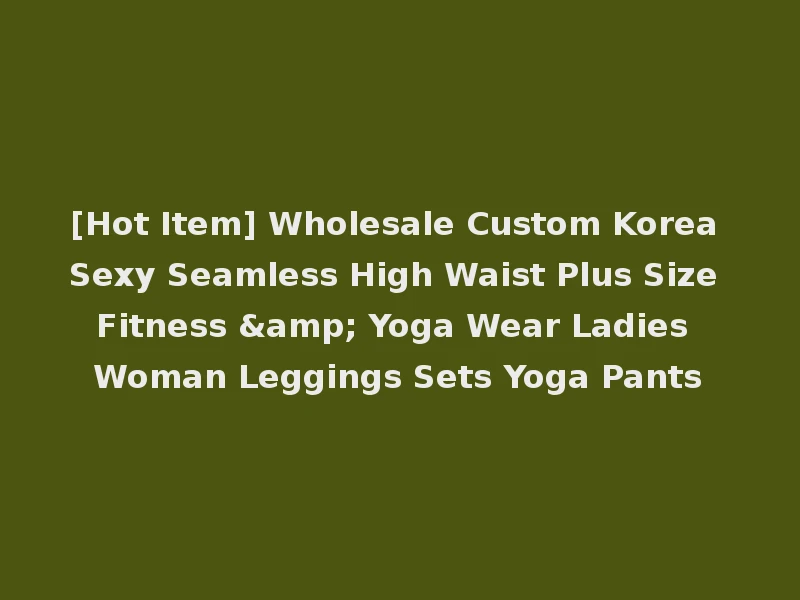 [Hot Item] Wholesale Custom Korea Sexy Seamless High Waist Plus Size Fitness & Yoga Wear Ladies Woman Leggings Sets Yoga Pants