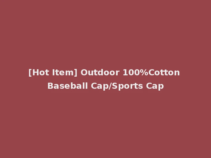 [Hot Item] Outdoor 100%Cotton Baseball Cap/Sports Cap