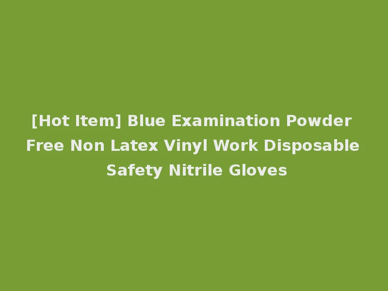 [Hot Item] Blue Examination Powder Free Non Latex Vinyl Work Disposable Safety Nitrile Gloves