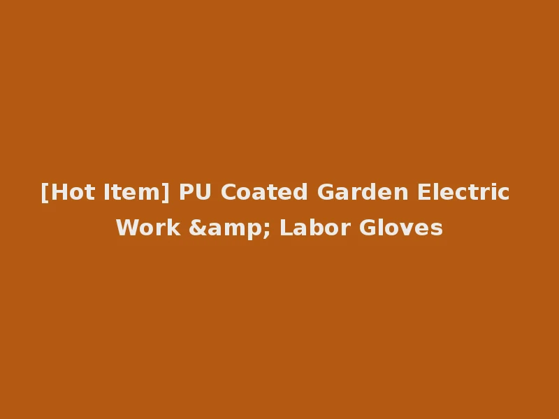 [Hot Item] PU Coated Garden Electric Work & Labor Gloves