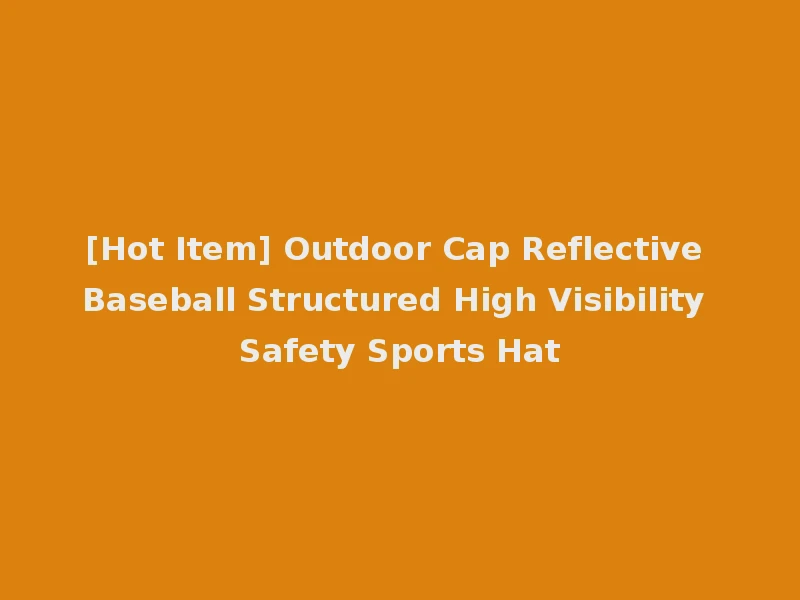 [Hot Item] Outdoor Cap Reflective Baseball Structured High Visibility Safety Sports Hat