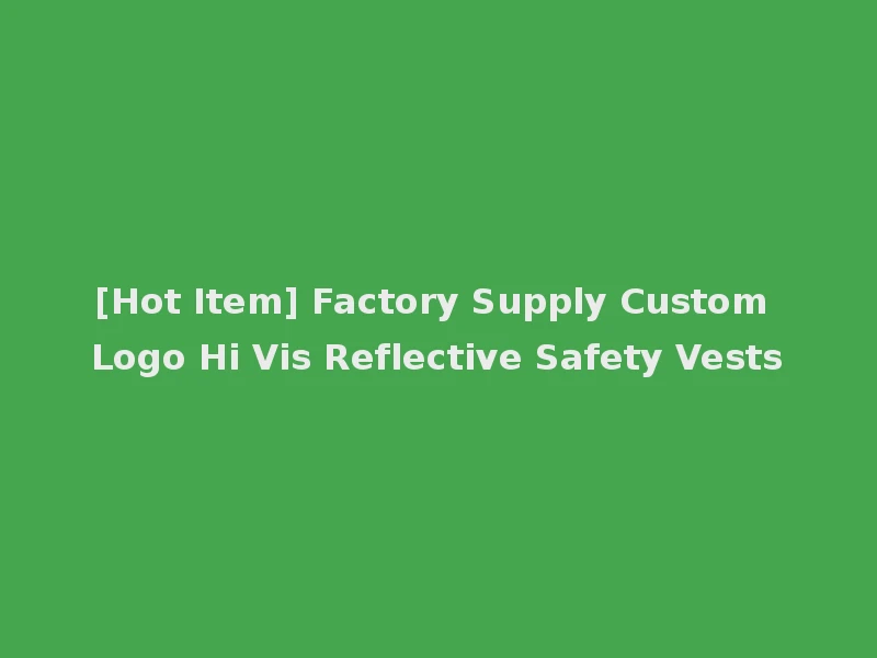 [Hot Item] Factory Supply Custom Logo Hi Vis Reflective Safety Vests