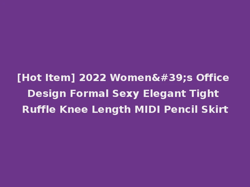 [Hot Item] 2022 Women's Office Design Formal Sexy Elegant Tight Ruffle Knee Length MIDI Pencil Skirt