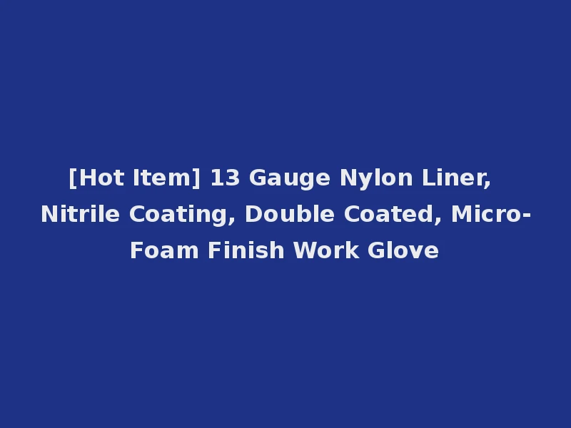 [Hot Item] 13 Gauge Nylon Liner, Nitrile Coating, Double Coated, Micro-Foam Finish Work Glove