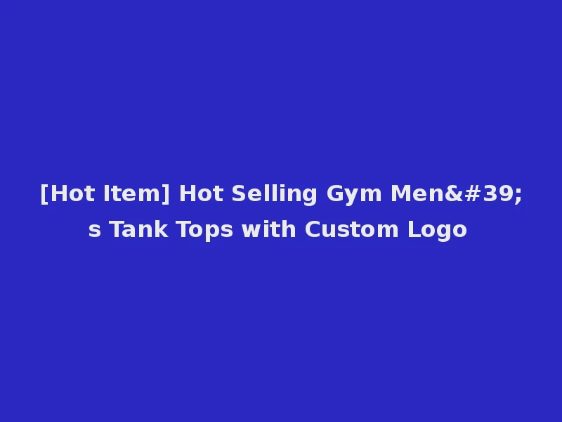 [Hot Item] Hot Selling Gym Men's Tank Tops with Custom Logo