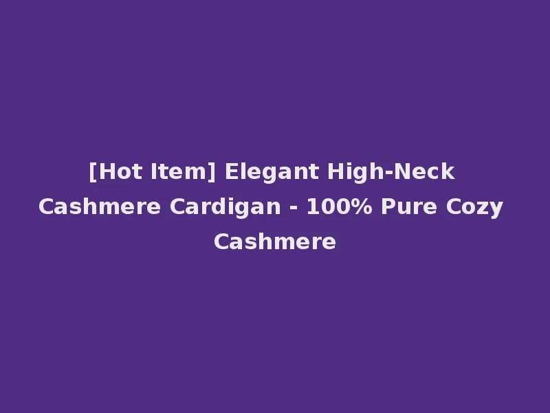 [Hot Item] Elegant High-Neck Cashmere Cardigan - 100% Pure Cozy Cashmere