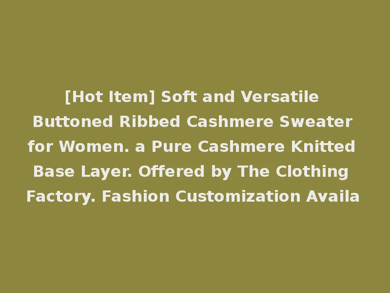 [Hot Item] Soft and Versatile Buttoned Ribbed Cashmere Sweater for Women. a Pure Cashmere Knitted Base Layer. Offered by The Clothing Factory. Fashion Customization Availa