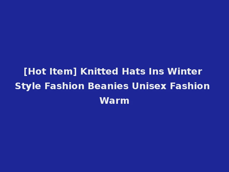 [Hot Item] Knitted Hats Ins Winter Style Fashion Beanies Unisex Fashion Warm