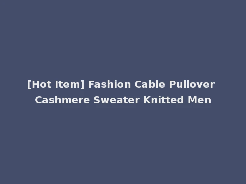 [Hot Item] Fashion Cable Pullover Cashmere Sweater Knitted Men