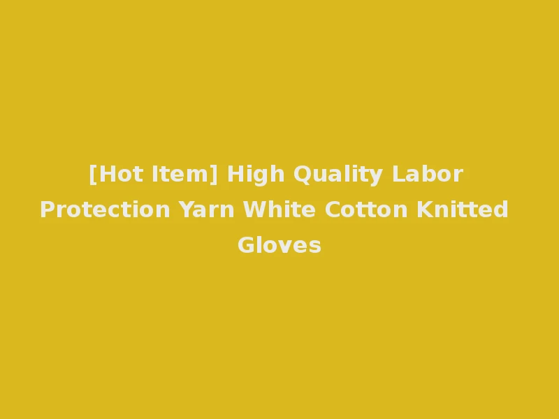 [Hot Item] High Quality Labor Protection Yarn White Cotton Knitted Gloves