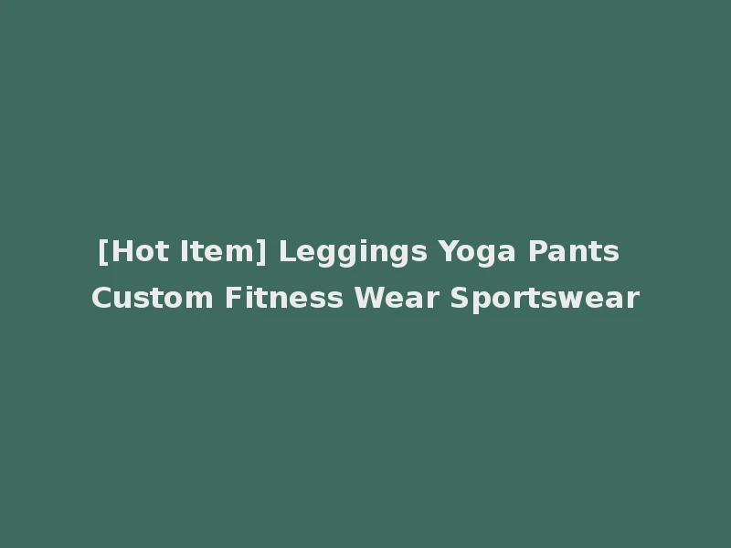 [Hot Item] Leggings Yoga Pants Custom Fitness Wear Sportswear