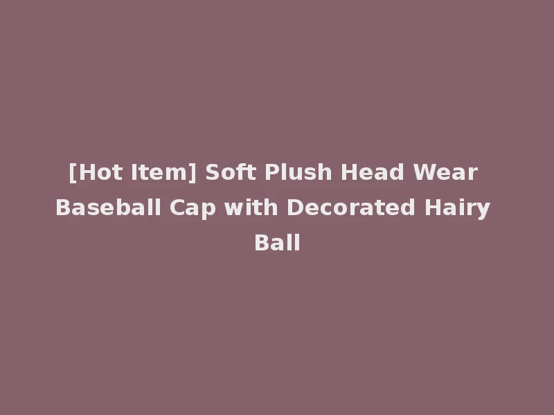 [Hot Item] Soft Plush Head Wear Baseball Cap with Decorated Hairy Ball