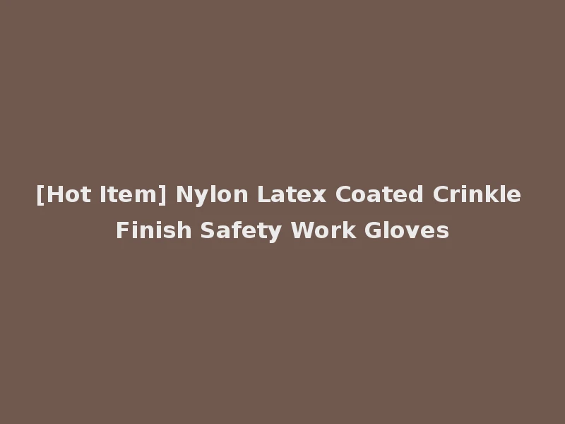 [Hot Item] Nylon Latex Coated Crinkle Finish Safety Work Gloves