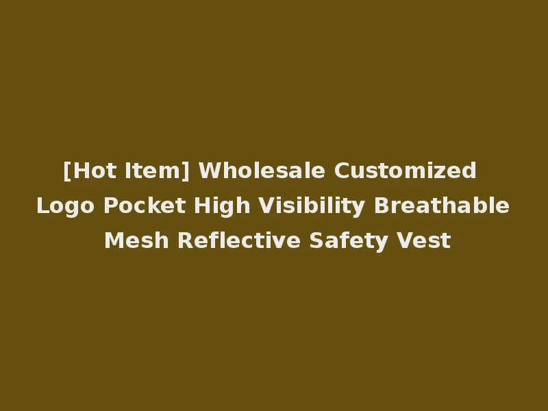 [Hot Item] Wholesale Customized Logo Pocket High Visibility Breathable Mesh Reflective Safety Vest