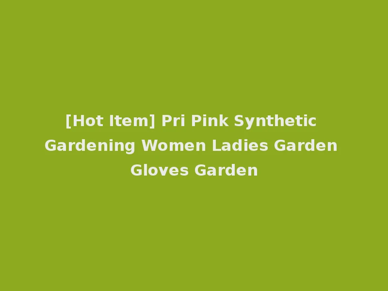 [Hot Item] Pri Pink Synthetic Gardening Women Ladies Garden Gloves Garden