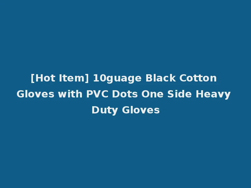 [Hot Item] 10guage Black Cotton Gloves with PVC Dots One Side Heavy Duty Gloves