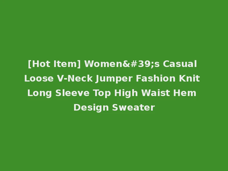 [Hot Item] Women's Casual Loose V-Neck Jumper Fashion Knit Long Sleeve Top High Waist Hem Design Sweater
