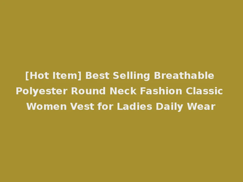 [Hot Item] Best Selling Breathable Polyester Round Neck Fashion Classic Women Vest for Ladies Daily Wear