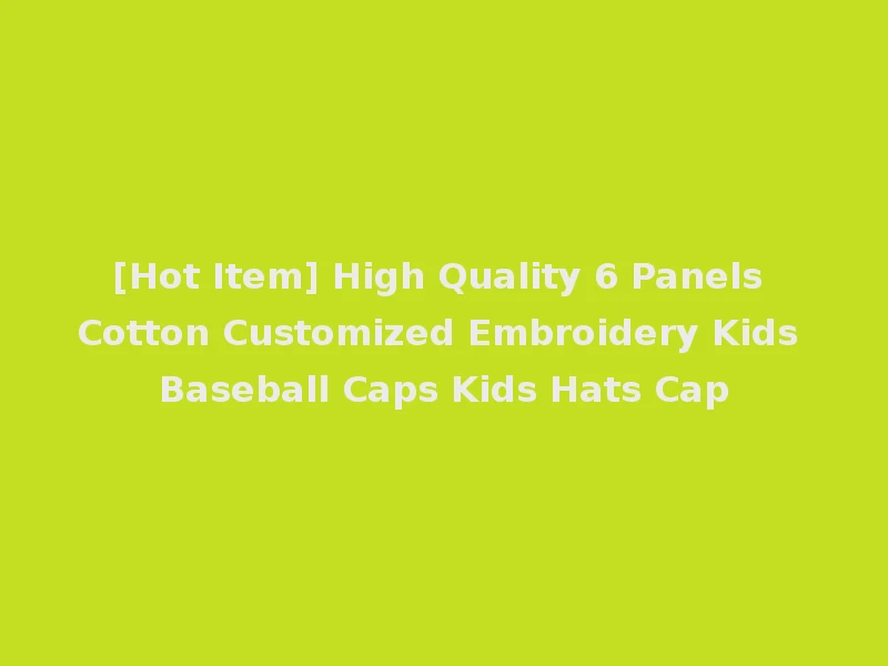 [Hot Item] High Quality 6 Panels Cotton Customized Embroidery Kids Baseball Caps Kids Hats Cap