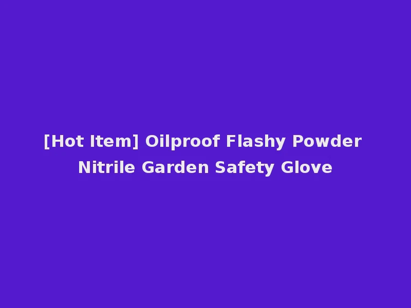 [Hot Item] Oilproof Flashy Powder Nitrile Garden Safety Glove